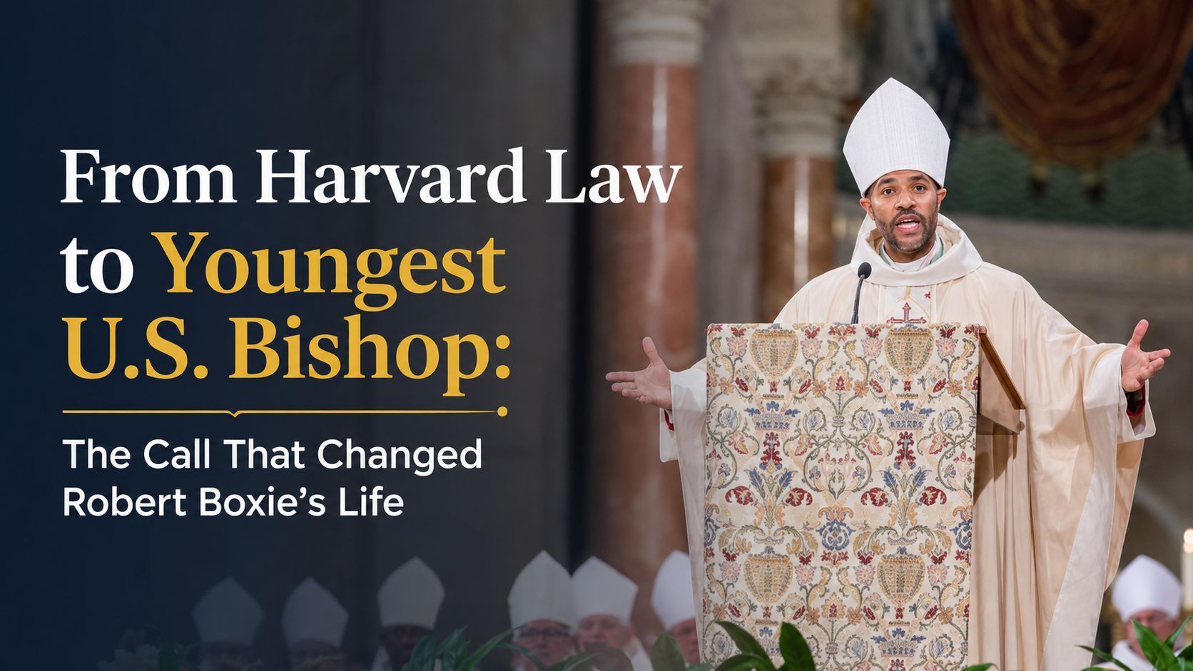 From Harvard Law to Youngest U.S. Bishop: The Call That Changed Robert Boxie’s Life