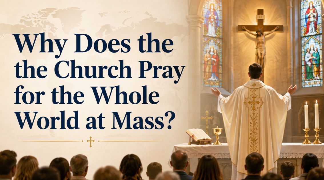 Why Does the Church Pray for the Whole World at Mass?